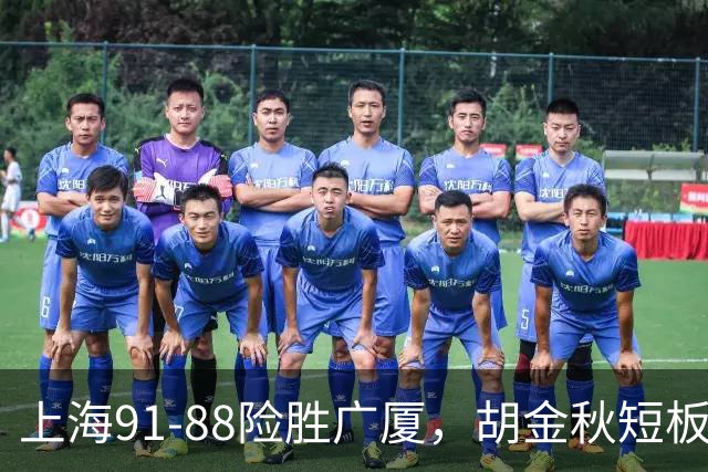 上海91-88险胜广厦，胡金秋短板暴露引关注！