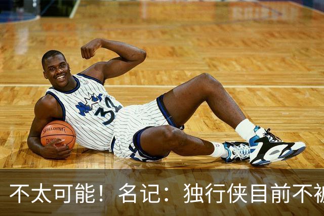 不太可能！名记：独行侠目前不被视为伦纳德的合理下家