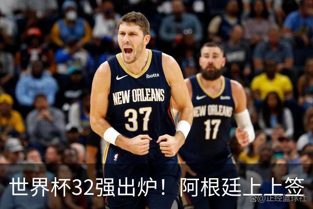 世界杯32强出炉！阿根廷上上签“直通”八强 欧洲豪门扎堆