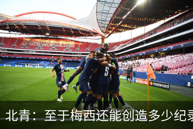 北青：至于梅西还能创造多少纪录，或许连他自己都不知道