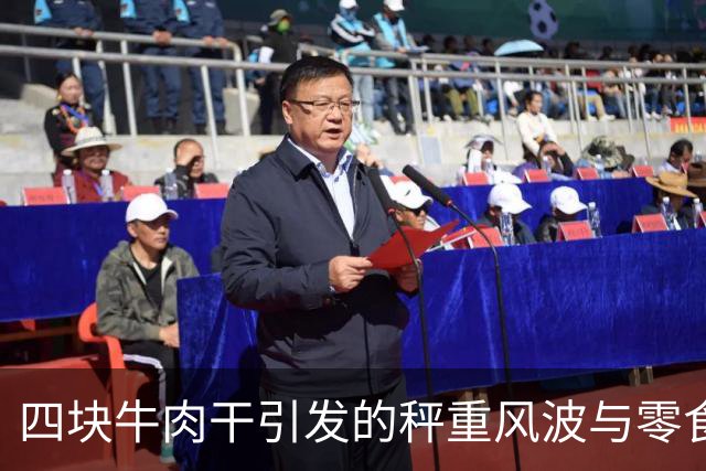 四块牛肉干引发的秤重风波与零食连锁乱象