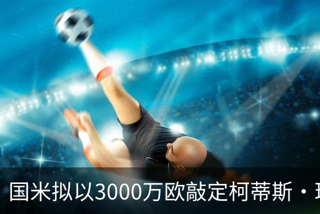 国米拟以3000万欧敲定柯蒂斯·琼斯
