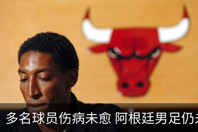 多名球员伤病未愈 阿根廷男足仍未公布世界杯大名单