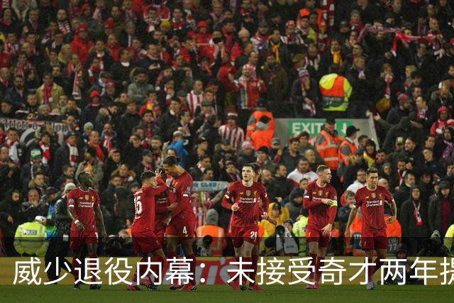 威少退役内幕：未接受奇才两年提案选择离开