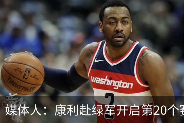 媒体人：康利赴绿军开启第20个赛季 很遗憾明尼苏达没能让你圆梦