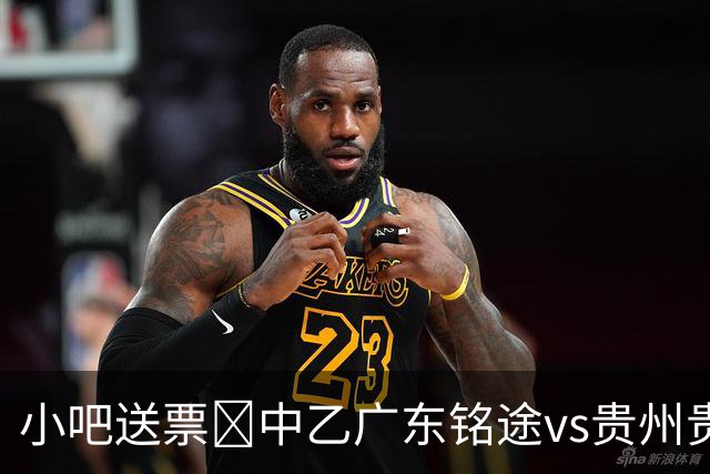 小吧送票🎁中乙广东铭途vs贵州贵阳竞技，吧友快来互动赢取球票