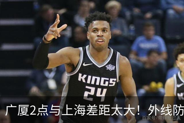 广厦2点与上海差距太大！外线防守被压制，锋线无持球无得分！