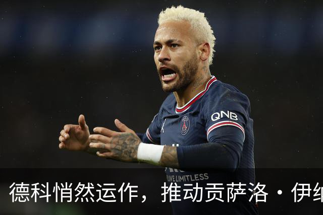 德科悄然运作，推动贡萨洛·伊纳西奥加盟巴萨