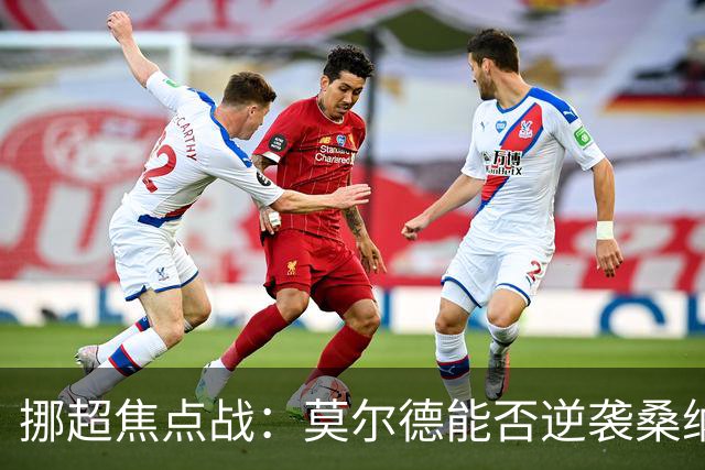 挪超焦点战：莫尔德能否逆袭桑纳菲？