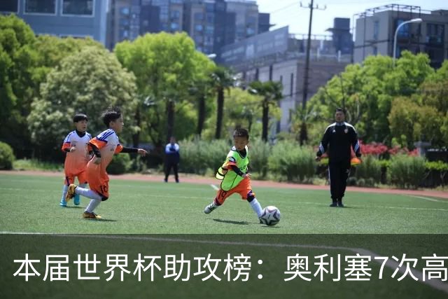 本届世界杯助攻榜：奥利塞7次高居榜首，梅西等5人4次并列次席