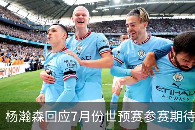 杨瀚森回应7月份世预赛参赛期待：希望用优秀表现证明自己