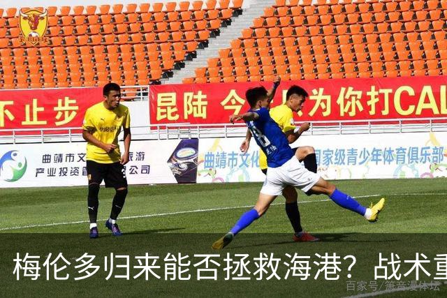 梅伦多归来能否拯救海港？战术重塑或是关键