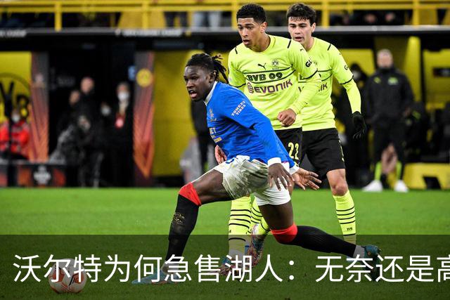 沃尔特为何急售湖人：无奈还是高位离场？
