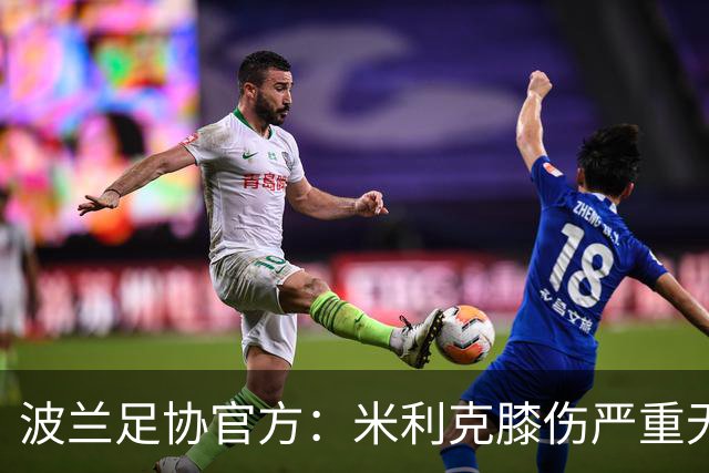 波兰足协官方：米利克膝伤严重无缘欧洲杯