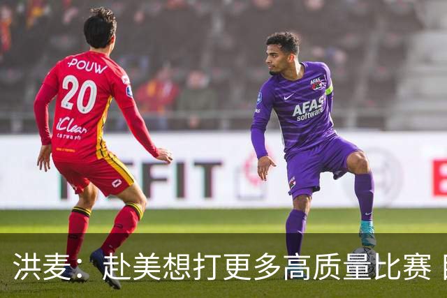 洪麦：赴美想打更多高质量比赛 目标在NCAA立足&有15-20分钟时间