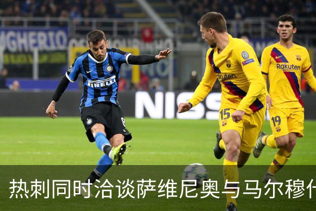 热刺同时洽谈萨维尼奥与马尔穆什