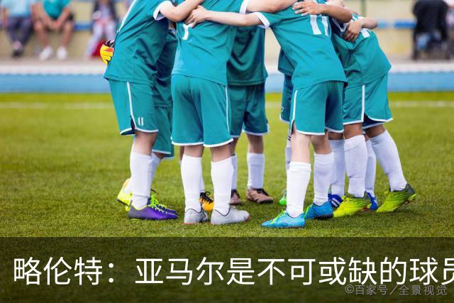 略伦特：亚马尔是不可或缺的球员 他能凭一己之力改变比赛走向