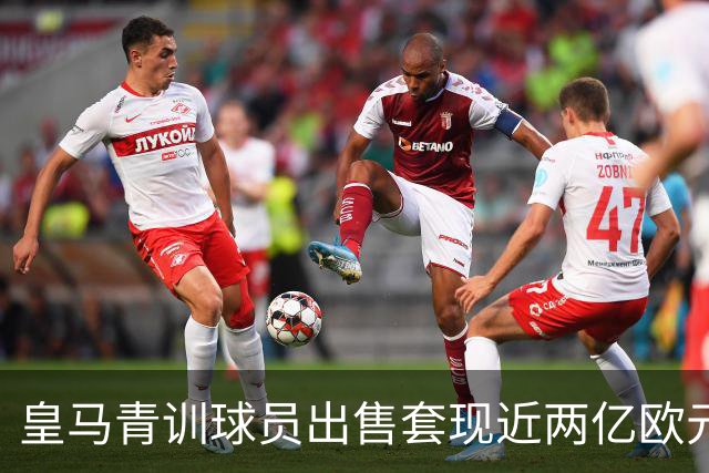 皇马青训球员出售套现近两亿欧元