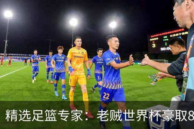 精选足篮专家：老贼世界杯豪取8连红！旺哥6连红