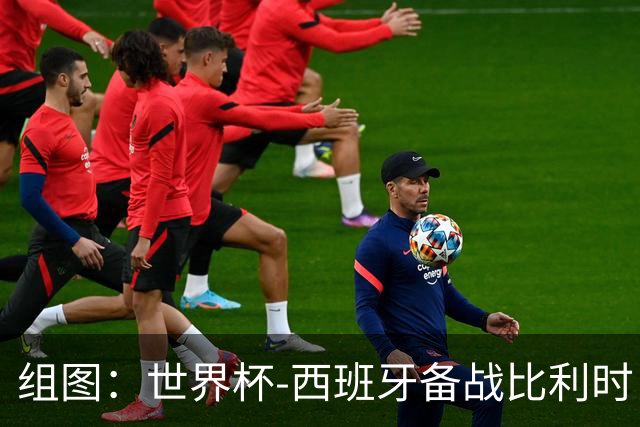组图：世界杯-西班牙备战比利时 尼科穆尼奥斯严阵以待