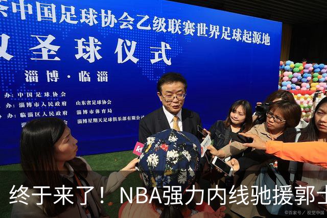 终于来了！NBA强力内线驰援郭士强，力保中国男篮重返亚洲第一！