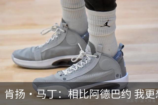 肯扬·马丁：相比阿德巴约 我更想看字母哥搭档韦尔