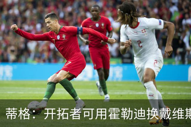蒂格：开拓者可用霍勒迪换戴维斯 他们将蜕变为真正的季后赛强队
