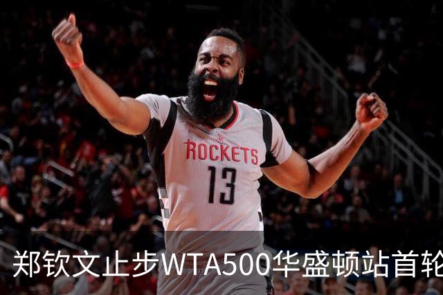 郑钦文止步WTA500华盛顿站首轮 王欣瑜晋级
