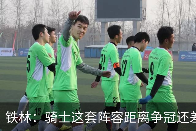 铁林：骑士这套阵容距离争冠还差得远 不值得为保留他们而花大钱