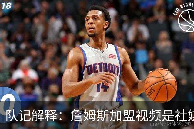 队记解释：詹姆斯加盟视频是社媒团队做准备时因操作失误而流出