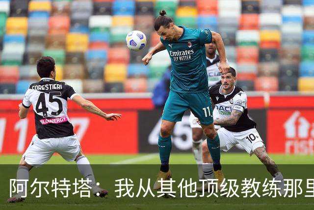 阿尔特塔：我从其他顶级教练那里学到很多