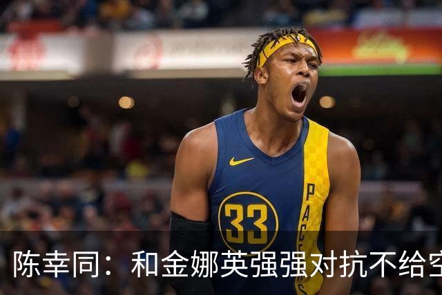 陈幸同：和金娜英强强对抗不给空间 享受横滨赛珍惜每一分球