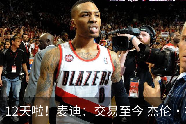 12天啦！麦迪：交易至今 杰伦·布朗和恩比德都还没有进行过交流