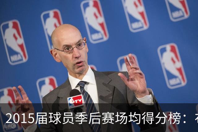 2015届球员季后赛场均得分榜：布克27.5分第一 唐斯18.7分第二