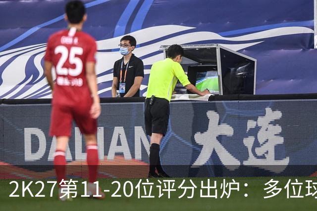 2K27第11-20位评分出炉：多位球星仍高分，费城阵容亮眼