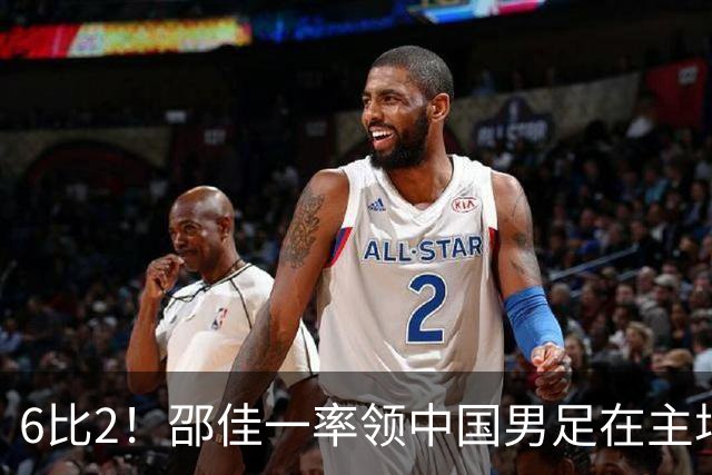6比2！邵佳一率领中国男足在主场迎战日本新国足，赢得胜利却被辟谣