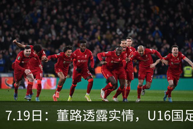 7.19日：董路透露实情，U16国足主帅大卫下课，真不是因为成绩原因