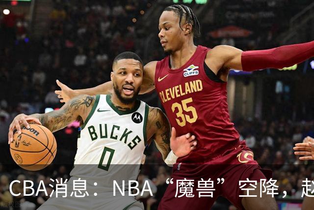 CBA消息：NBA“魔兽”空降，赵继伟最佳拍档到位，乌戈冲击四强！