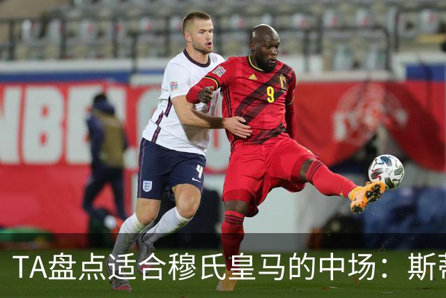 TA盘点适合穆氏皇马的中场：斯蒂勒、埃德松、罗德里等