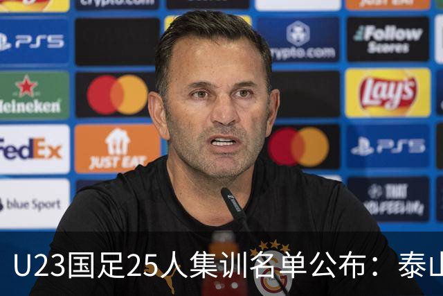 U23国足25人集训名单公布：泰山6将入选，铜梁龙5人未能留队