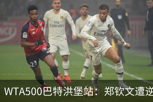 WTA500巴特洪堡站：郑钦文遭逆转 无缘八强