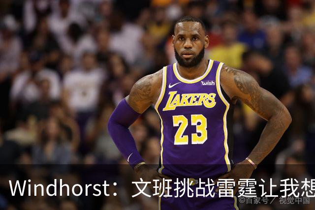 Windhorst：文班挑战雷霆让我想起07年詹姆斯对阵马刺 雷霆能拿下